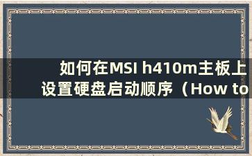 如何在MSI h410m主板上设置硬盘启动顺序（How to set Hard Drive Boot Options on MSI h410m主板）